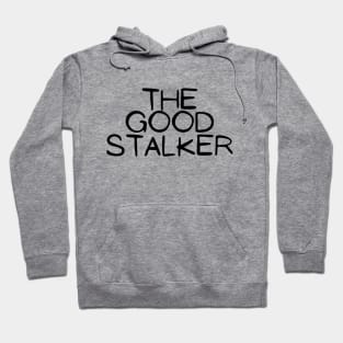 The Good Stalker Funny Pickup Lines Weird Typographic Romantic Innocent School Loving Emotional Missing Challenging Confident Slogan Competition Man’s & Woman’s Hoodie